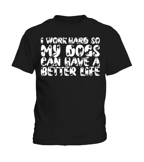 I Work Hard So My Dogs Can Have A Better Life Kids T-Shirt