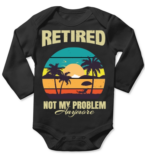 Retired 2023 Not My Problem Anymore Long Sleeve Baby One-Piece