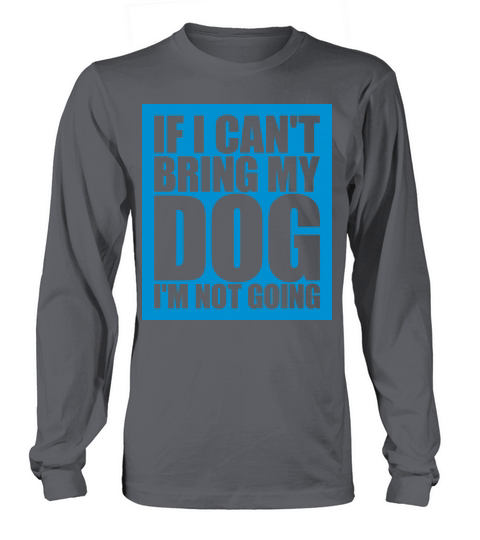 bring my dog quote Long sleeved Unisex