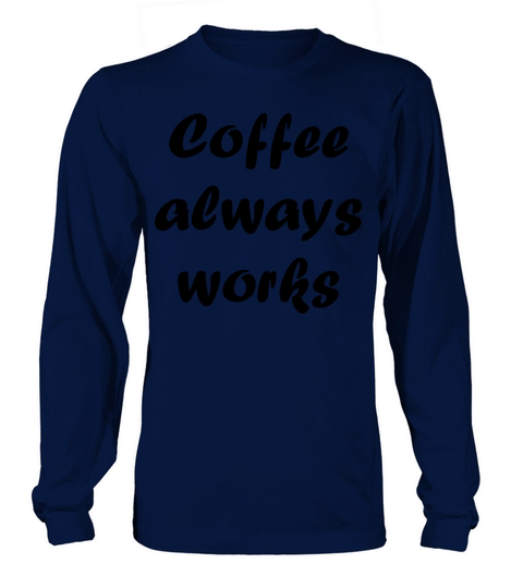 Coffee always works Long sleeved Unisex