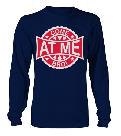 come at me bro Long sleeved Unisex