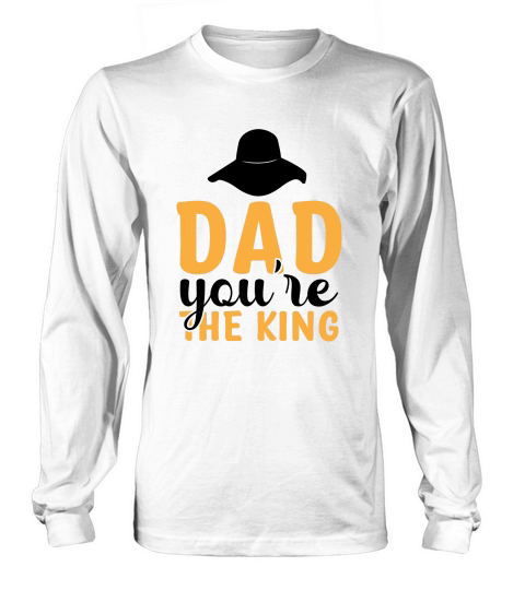 Dad Youre the King Long sleeved Unisex