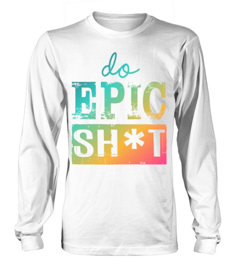 Funny sayings - DO EPIC SHIT Long sleeved Unisex
