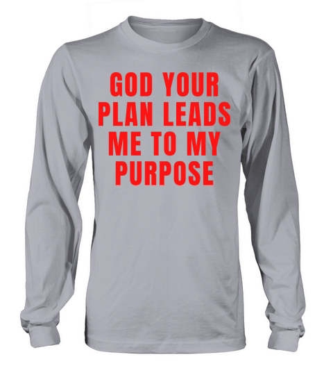 God Your Plan Leads Me To My Purpose - Christian Long sleeved Unisex