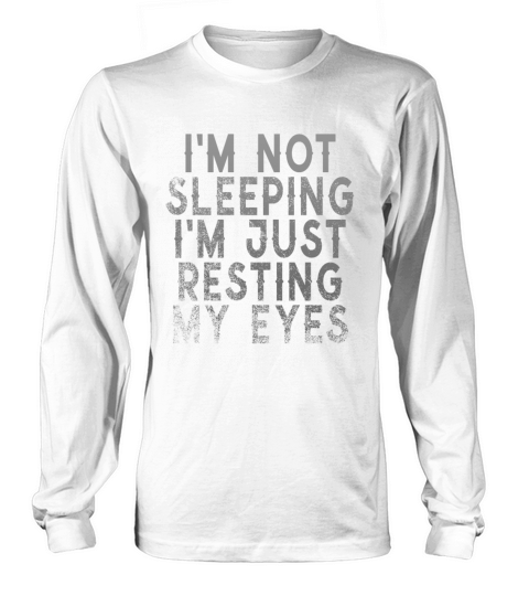 Im Not Sleeping Im Just Resting My Eyes Long sleeved Unisex