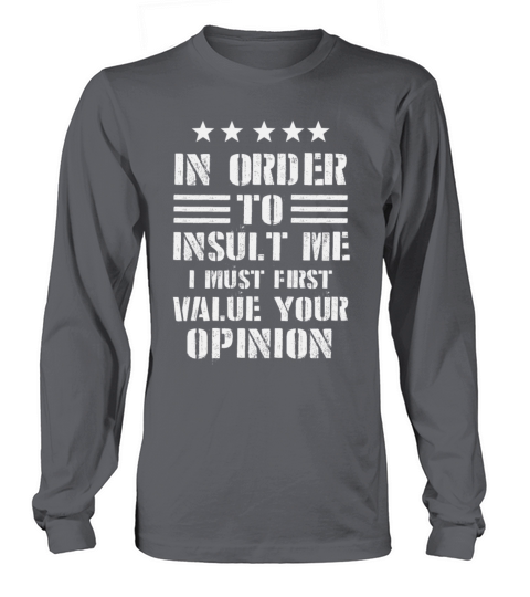 In Order To Insult Me I Must First Value Opinion Long sleeved Unisex