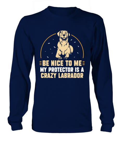 my protector is a crazy Labrador Long sleeved Unisex