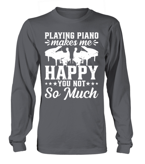Playing Piano Makes Me Happy You Not So Much - Pia Long sleeved Unisex