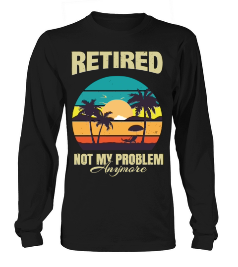 Retired 2023 Not My Problem Anymore Long sleeved Unisex