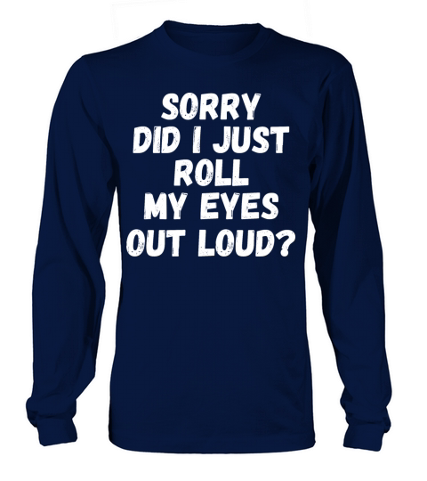 Sorry Did I Just Roll My Eyes Out Loud Long sleeved Unisex