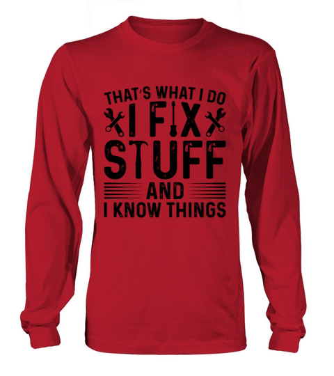 Thats What I Do I Fix Stuff And I Know Things Long sleeved Unisex