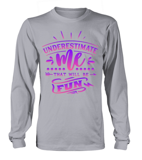 Underestimate me that will be Fun Long sleeved Unisex