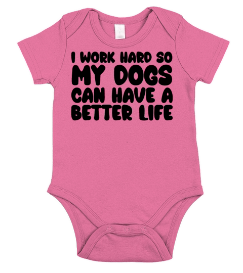 I Work Hard So My Dogs Can Have A Better Life Short Sleeve Baby One-Piece
