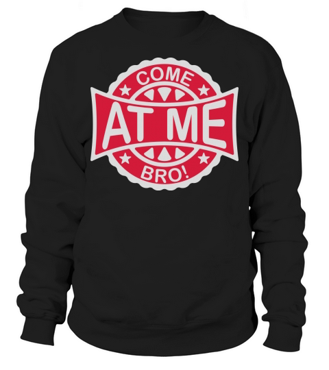 come at me bro Sweatshirt Unisex