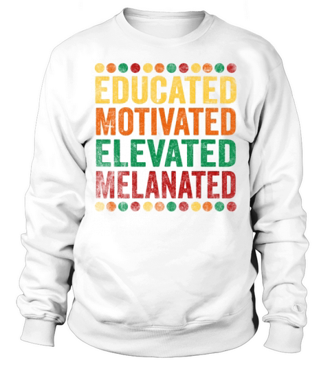 Educated Motivated Elevated Melanated Melanin Sweatshirt Unisex