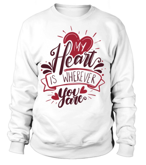 Funny Gift for Valentines Day My Heart Is Wherever Sweatshirt Unisex