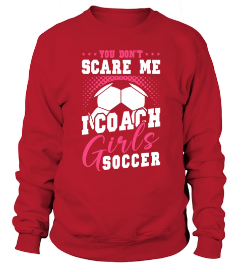 Funny Soccer Coach You Dont Scare Me I Coach Sweatshirt Unisex