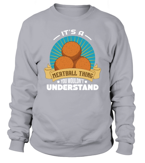 Its A Meatball Thing You Wouldnt Understand Sweatshirt Unisex