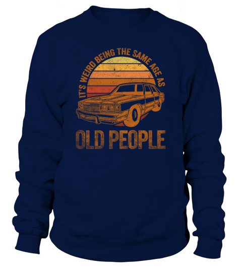 Its Weird Being the Same Age as Old Sweatshirt Unisex