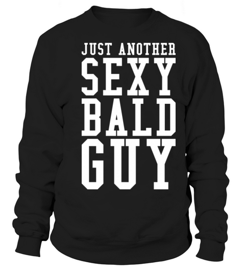 Just Another Sexy Bald Guy Sweatshirt Unisex