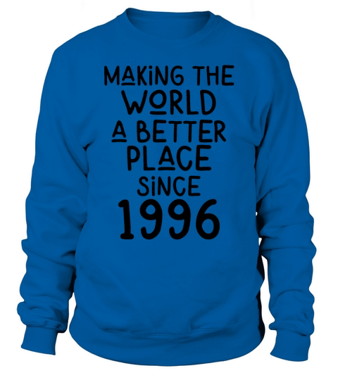 Making the World a better place since 1996 Sweatshirt Unisex