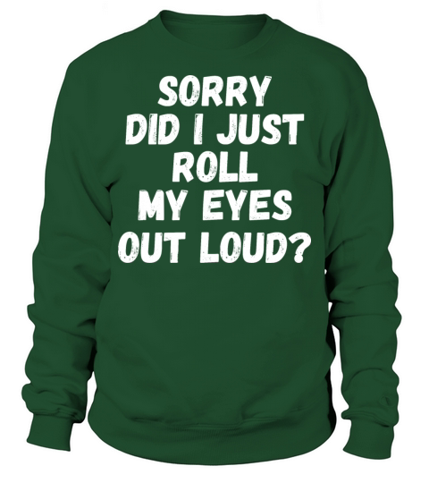 Sorry Did I Just Roll My Eyes Out Loud Sweatshirt Unisex