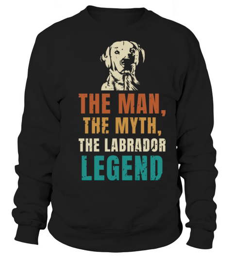 The Man The Myth The Labrador Legend Sweatshirt Unisex