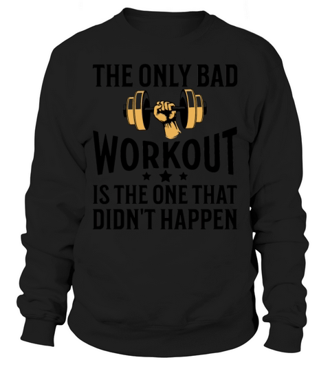 The Only Bad Workout Is The One That Didnt Happen Sweatshirt Unisex
