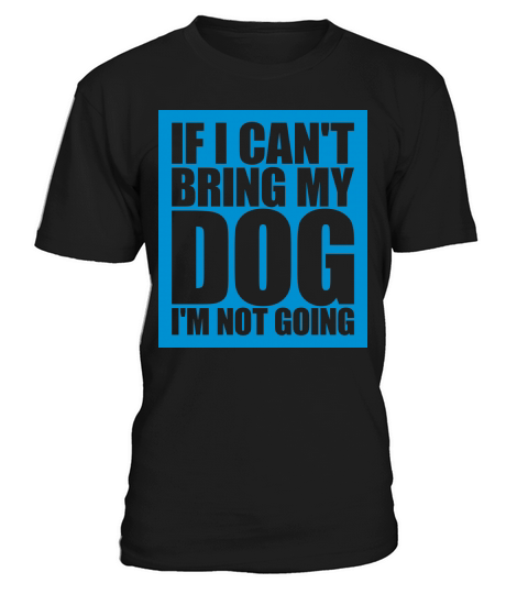 bring my dog quote T-Shirt Unisex