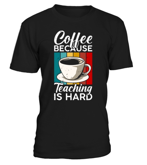 Coffee Because Teaching Is Hard T-Shirt Unisex