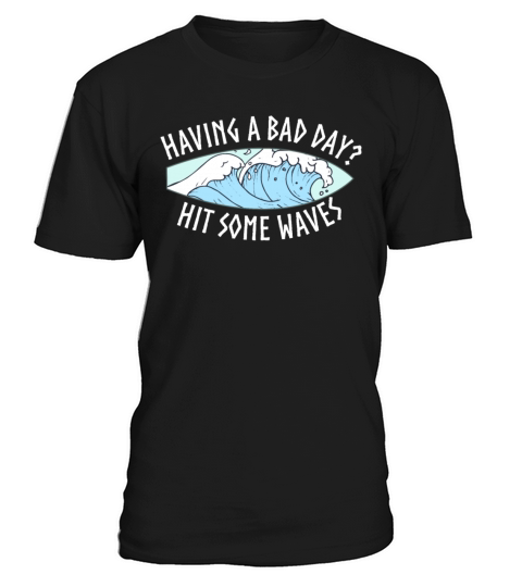 Having A Bad Day Hit Some Waves Surfing T-Shirt Unisex