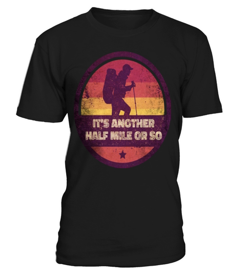 Outdoor Its Another Half Mile Or So Hiker Hiking T-Shirt Unisex