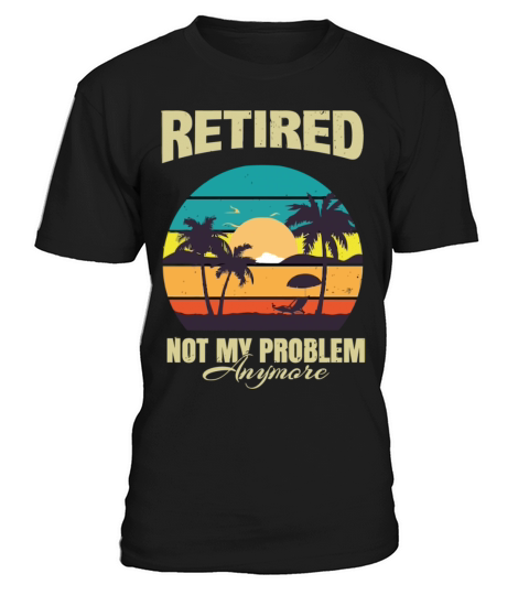 Retired 2023 Not My Problem Anymore T-Shirt Unisex