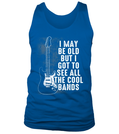 I May Be Old But I Got To See All The Cool Bands Tank Top Unisex