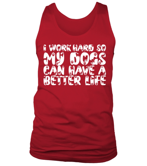 I Work Hard So My Dogs Can Have A Better Life Tank Top Unisex