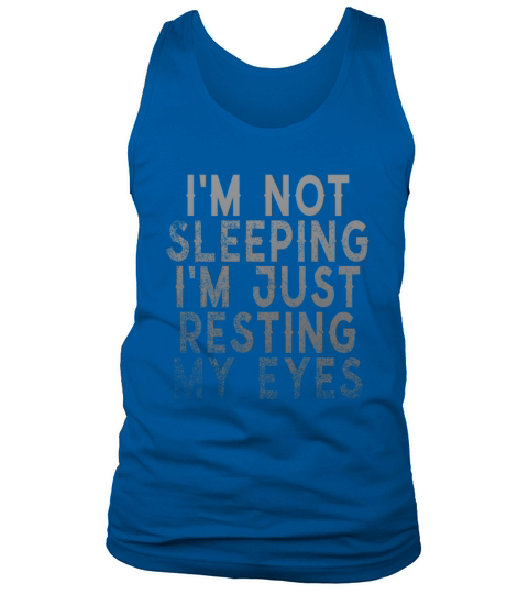 Im Not Sleeping Im Just Resting My Eyes Tank Top Unisex