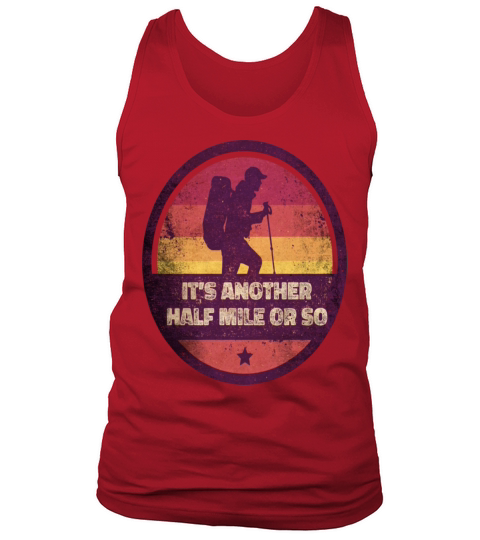 Outdoor Its Another Half Mile Or So Hiker Hiking Tank Top Unisex