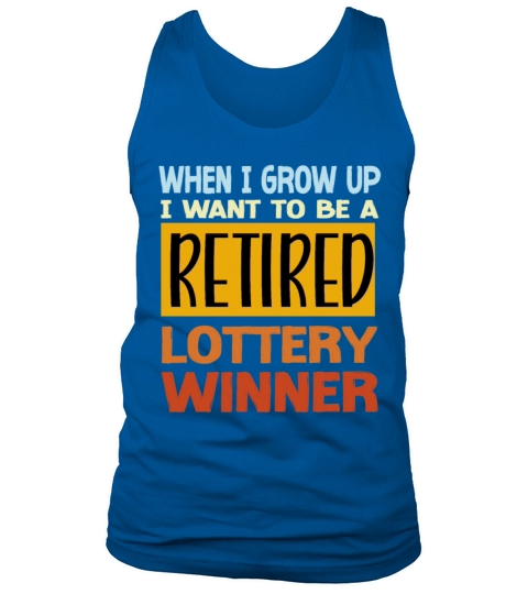 When I Grow Up I Want To Be A Retired Lottery Tank Top Unisex