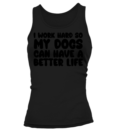 I Work Hard So My Dogs Can Have A Better Life Tank top Woman