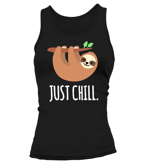 Just Chill Lazy Sloth - Funny Sloth Quotes Tank top Woman