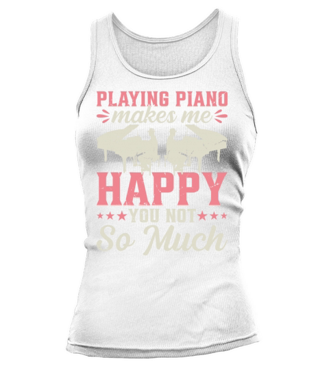 Playing Piano Makes Me Happy You Not So Much - Pia Tank top Woman