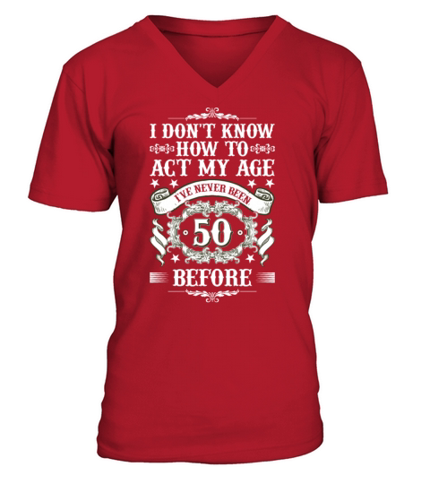 I Dont Know how To Act My Age Ive Never Been 50 V-Neck T-shirt