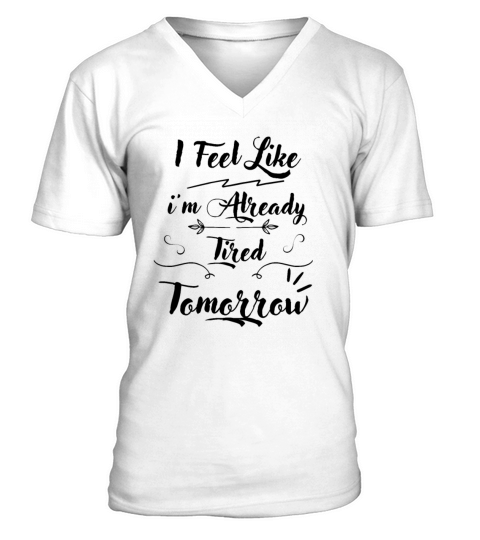 i feel like im already tired tomorrow V-Neck T-shirt