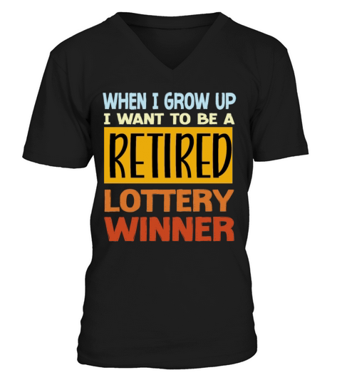 When I Grow Up I Want To Be A Retired Lottery V-Neck T-shirt