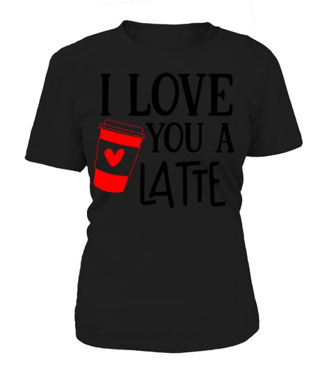 Funny Valentine I Love You a Latte867 Women's T-Shirt