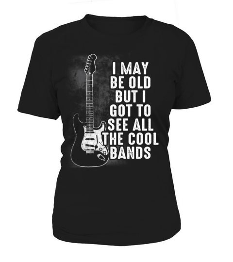 I May Be Old But I Got To See All The Cool Bands Women's T-Shirt