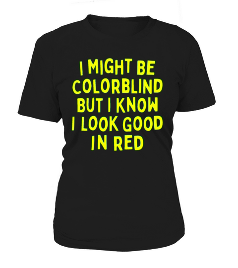 I Might Be Colorblind But I Know I Look Good In Women's T-Shirt