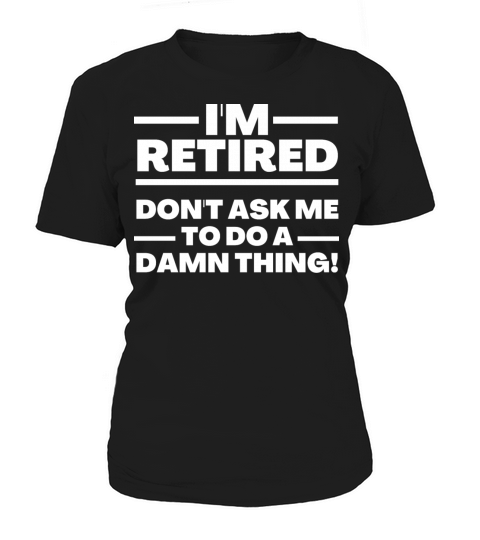 im retired dont ask me to do a damn thing Women's T-Shirt