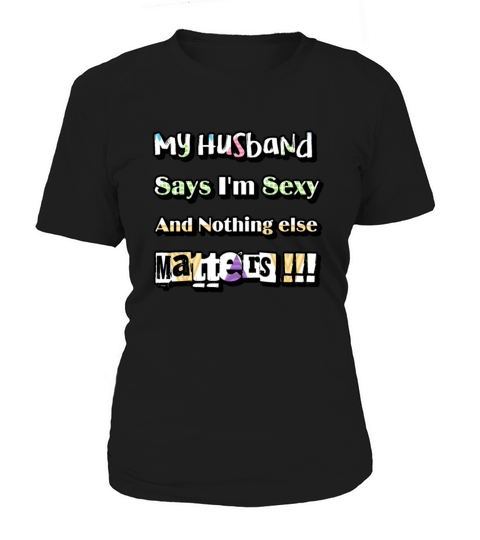 My Husband Says Im Sexy And Nothing Else Matters Women's T-Shirt