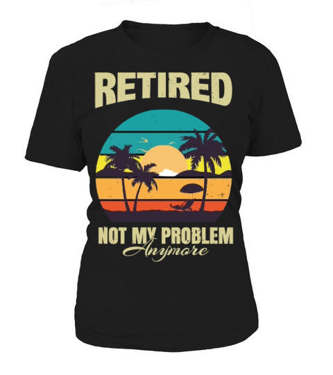 Retired 2023 Not My Problem Anymore Women's T-Shirt